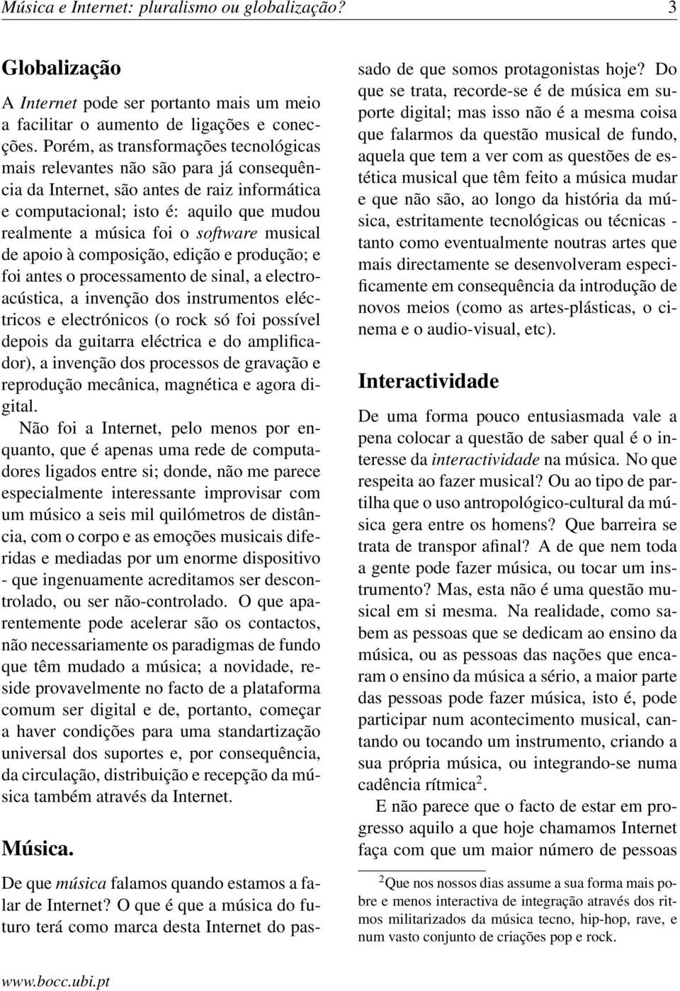 software musical de apoio à composição, edição e produção; e foi antes o processamento de sinal, a electroacústica, a invenção dos instrumentos eléctricos e electrónicos (o rock só foi possível