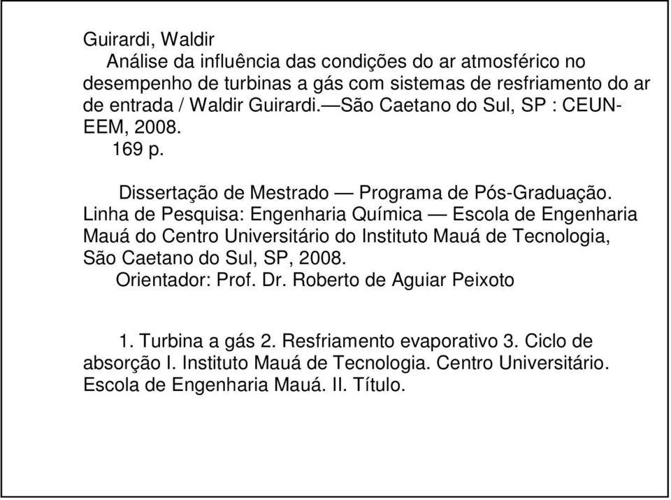 Linha de Pesquisa: Engenharia Química Escola de Engenharia Mauá do Centro Universitário do Instituto Mauá de Tecnologia, São Caetano do Sul, SP, 2008.