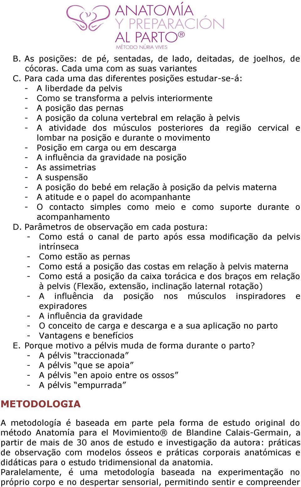 atividade dos músculos posteriores da região cervical e lombar na posição e durante o movimento - Posição em carga ou em descarga - A influência da gravidade na posição - As assimetrias - A suspensão