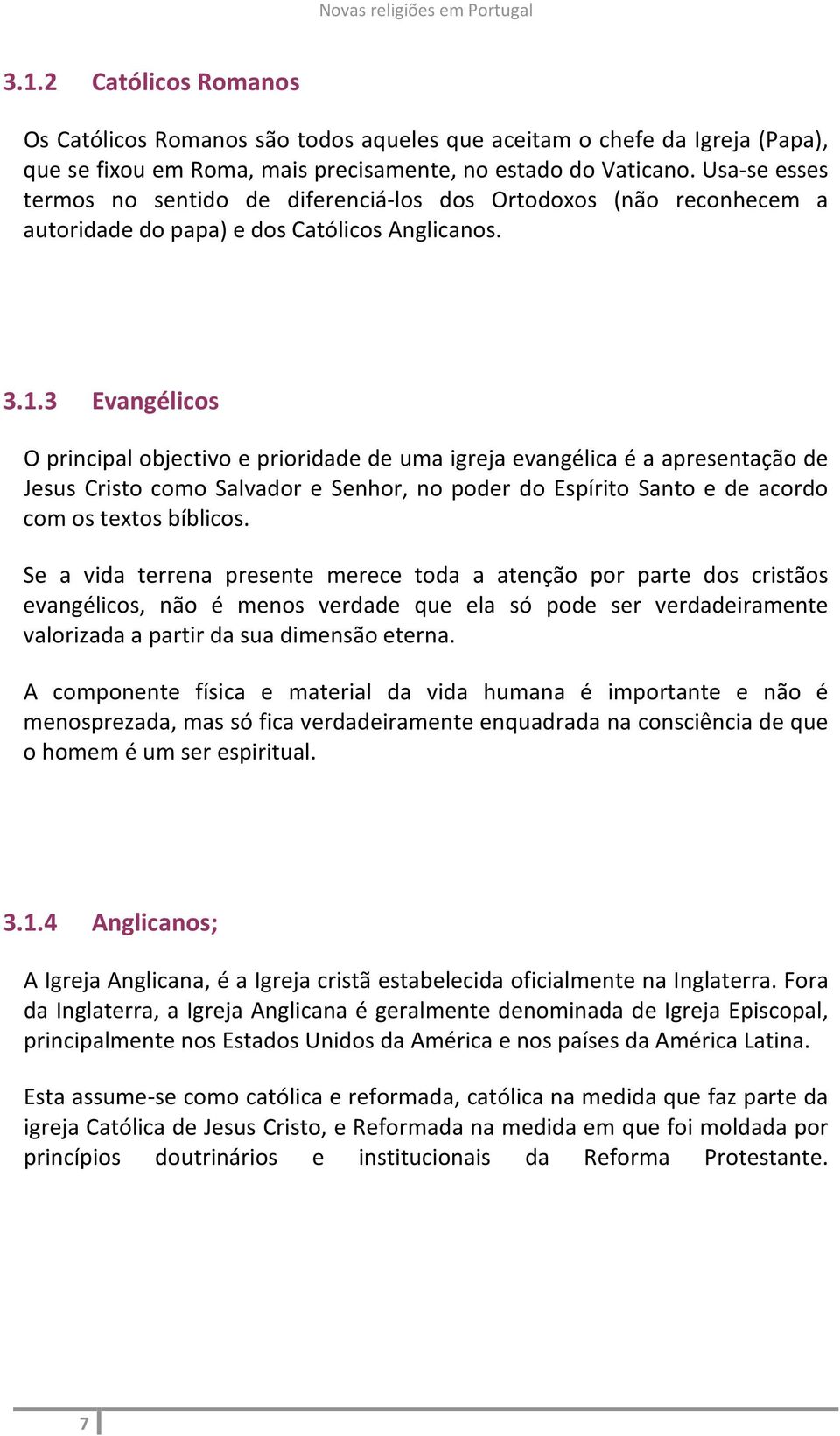 3 Evangélicos O principal objectivo e prioridade de uma igreja evangélica é a apresentação de Jesus Cristo como Salvador e Senhor, no poder do Espírito Santo e de acordo com os textos bíblicos.