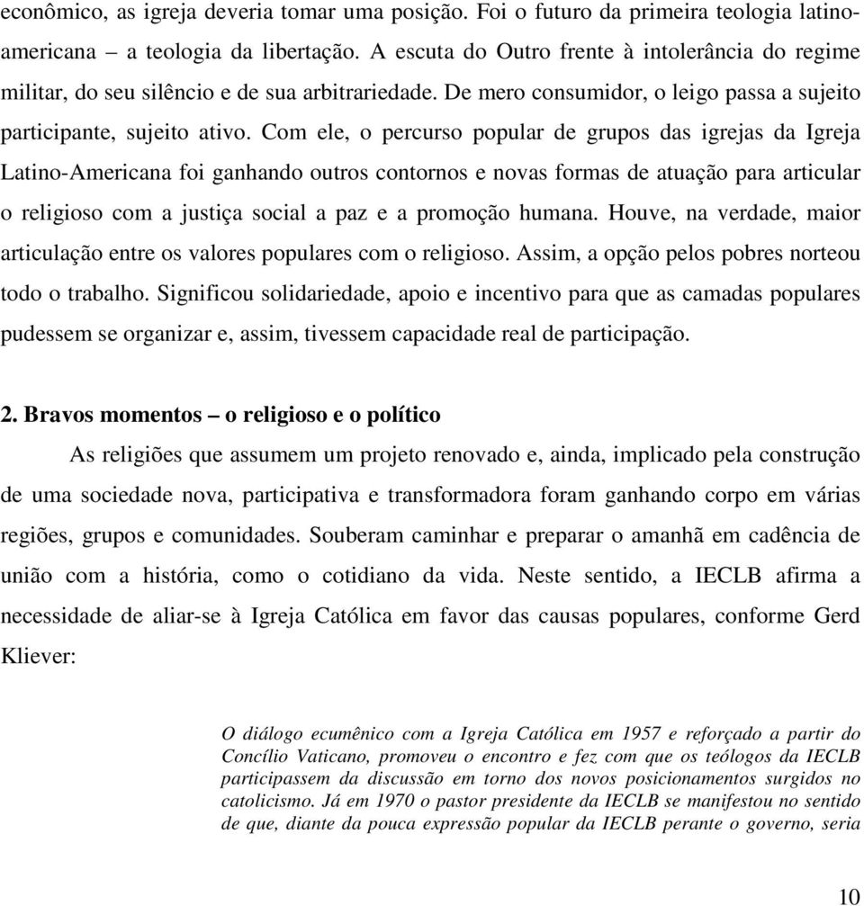 Com ele, o percurso popular de grupos das igrejas da Igreja Latino-Americana foi ganhando outros contornos e novas formas de atuação para articular o religioso com a justiça social a paz e a promoção