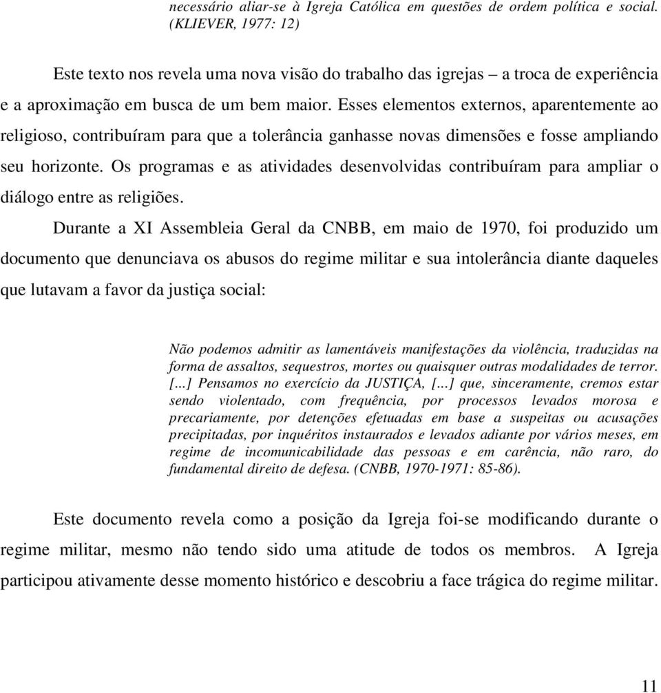 Esses elementos externos, aparentemente ao religioso, contribuíram para que a tolerância ganhasse novas dimensões e fosse ampliando seu horizonte.