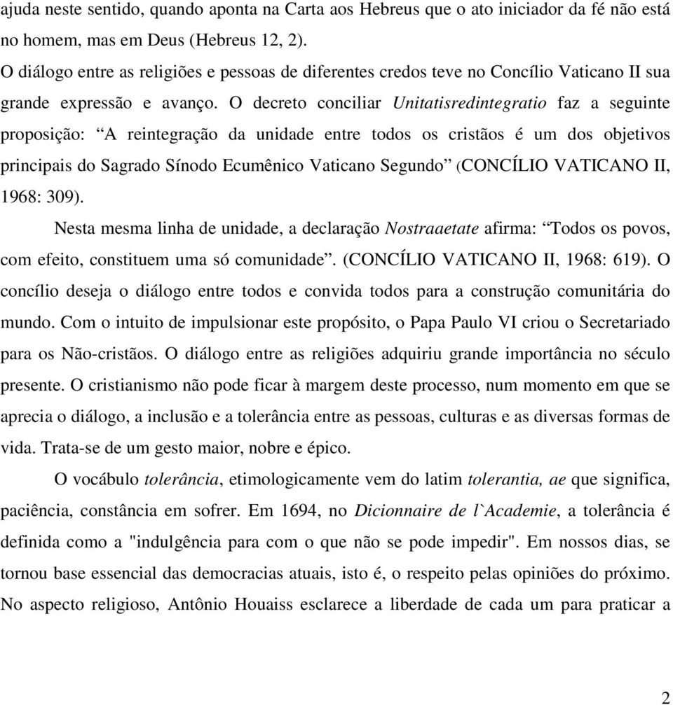 O decreto conciliar Unitatisredintegratio faz a seguinte proposição: A reintegração da unidade entre todos os cristãos é um dos objetivos principais do Sagrado Sínodo Ecumênico Vaticano Segundo