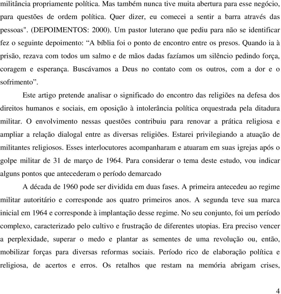 Quando ia à prisão, rezava com todos um salmo e de mãos dadas fazíamos um silêncio pedindo força, coragem e esperança. Buscávamos a Deus no contato com os outros, com a dor e o sofrimento.