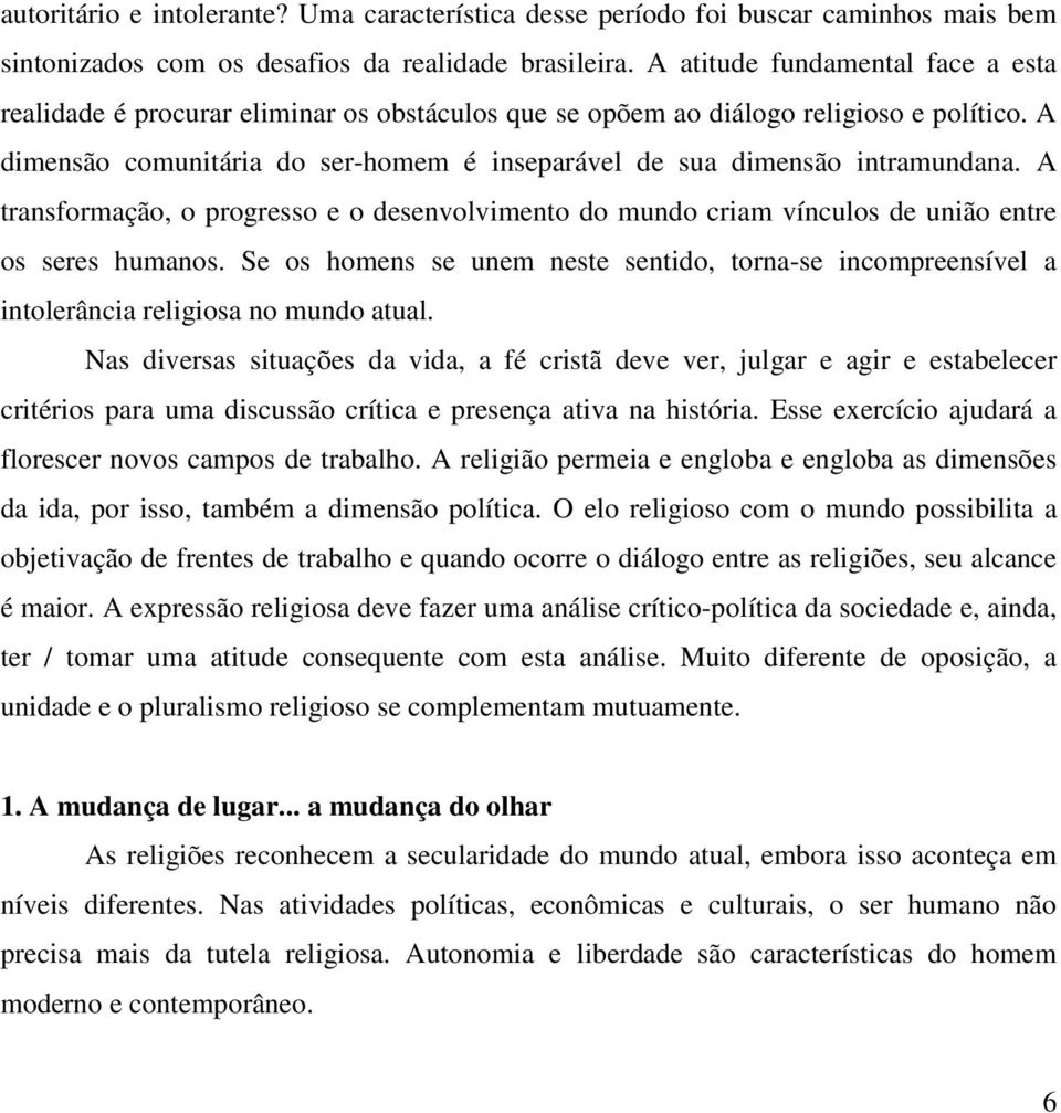 A dimensão comunitária do ser-homem é inseparável de sua dimensão intramundana. A transformação, o progresso e o desenvolvimento do mundo criam vínculos de união entre os seres humanos.