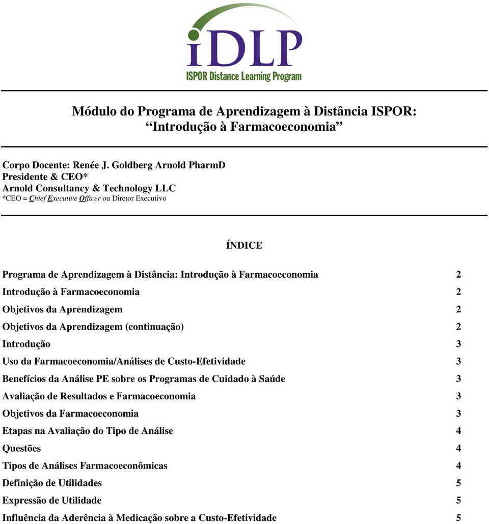 Farmacoeconomia 2 Introdução à Farmacoeconomia 2 Objetivos da Aprendizagem 2 Objetivos da Aprendizagem (continuação) 2 Introdução 3 Uso da Farmacoeconomia/Análises de Custo-Efetividade 3 Benefícios