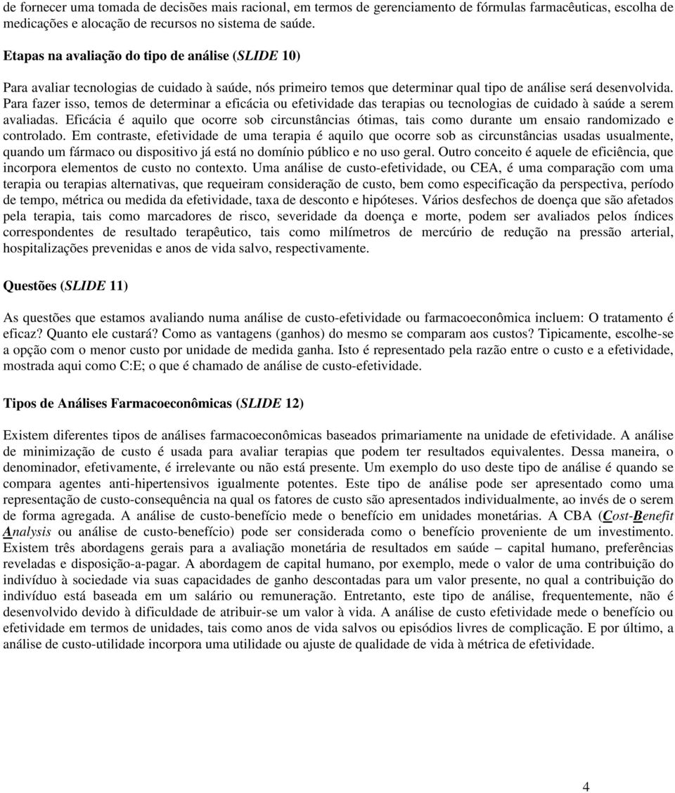 Para fazer isso, temos de determinar a eficácia ou efetividade das terapias ou tecnologias de cuidado à saúde a serem avaliadas.