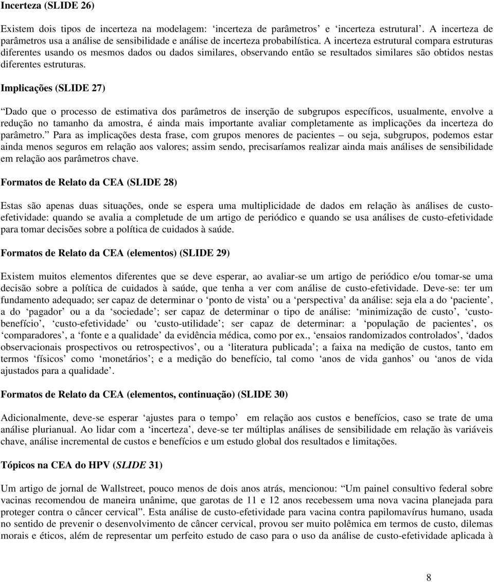 A incerteza estrutural compara estruturas diferentes usando os mesmos dados ou dados similares, observando então se resultados similares são obtidos nestas diferentes estruturas.