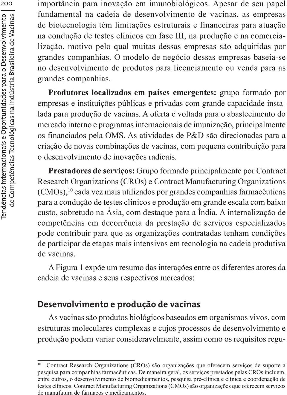 na produção e na comercialização, motivo pelo qual muitas dessas empresas são adquiridas por grandes companhias.