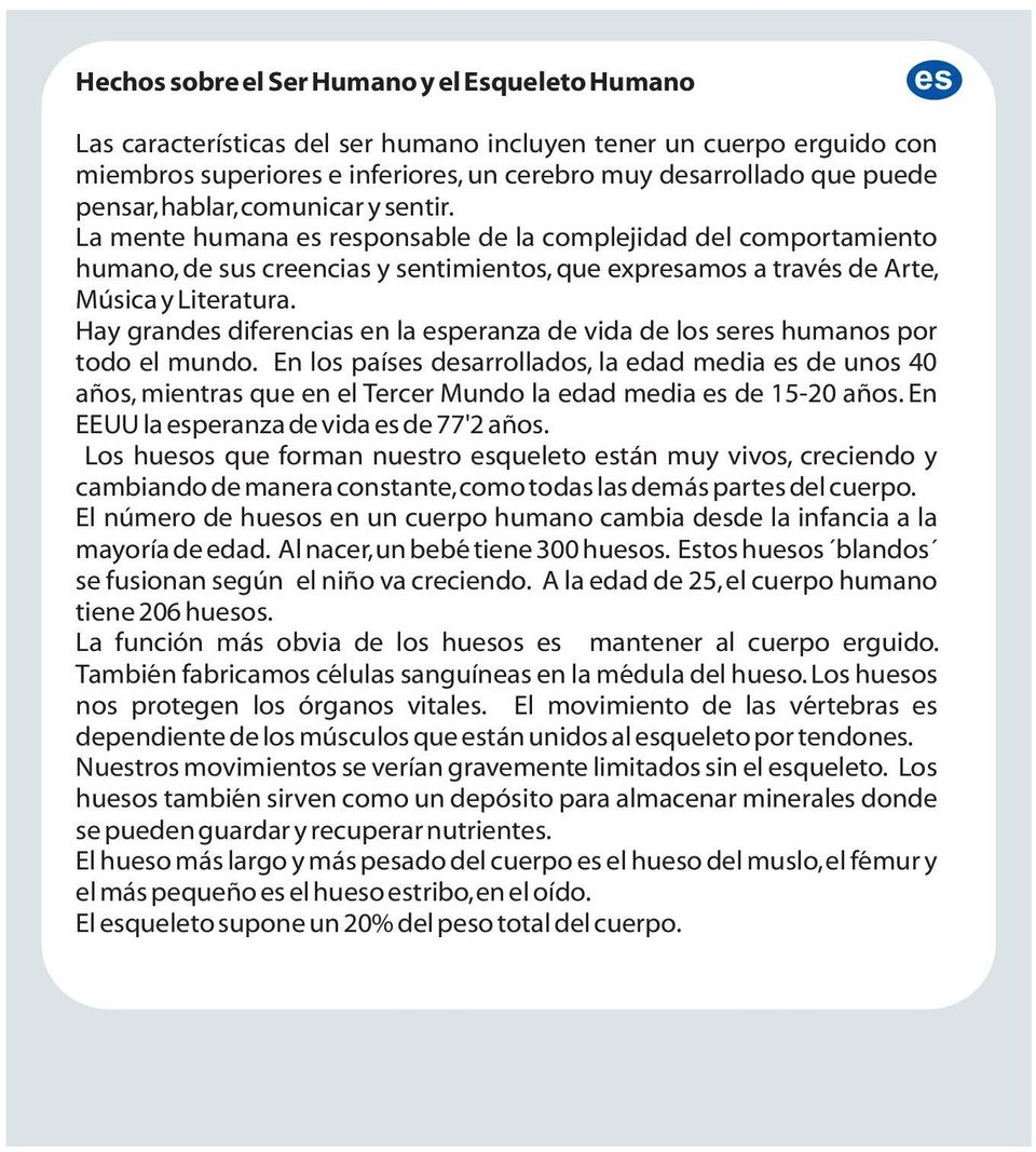 Hay grand diferencias en la eranza de vida de los ser humanos or todo el mundo. En los aís darrollados, la edad media de unos 40 años, mientras que en el Tercer Mundo la edad media de 15-20 años.