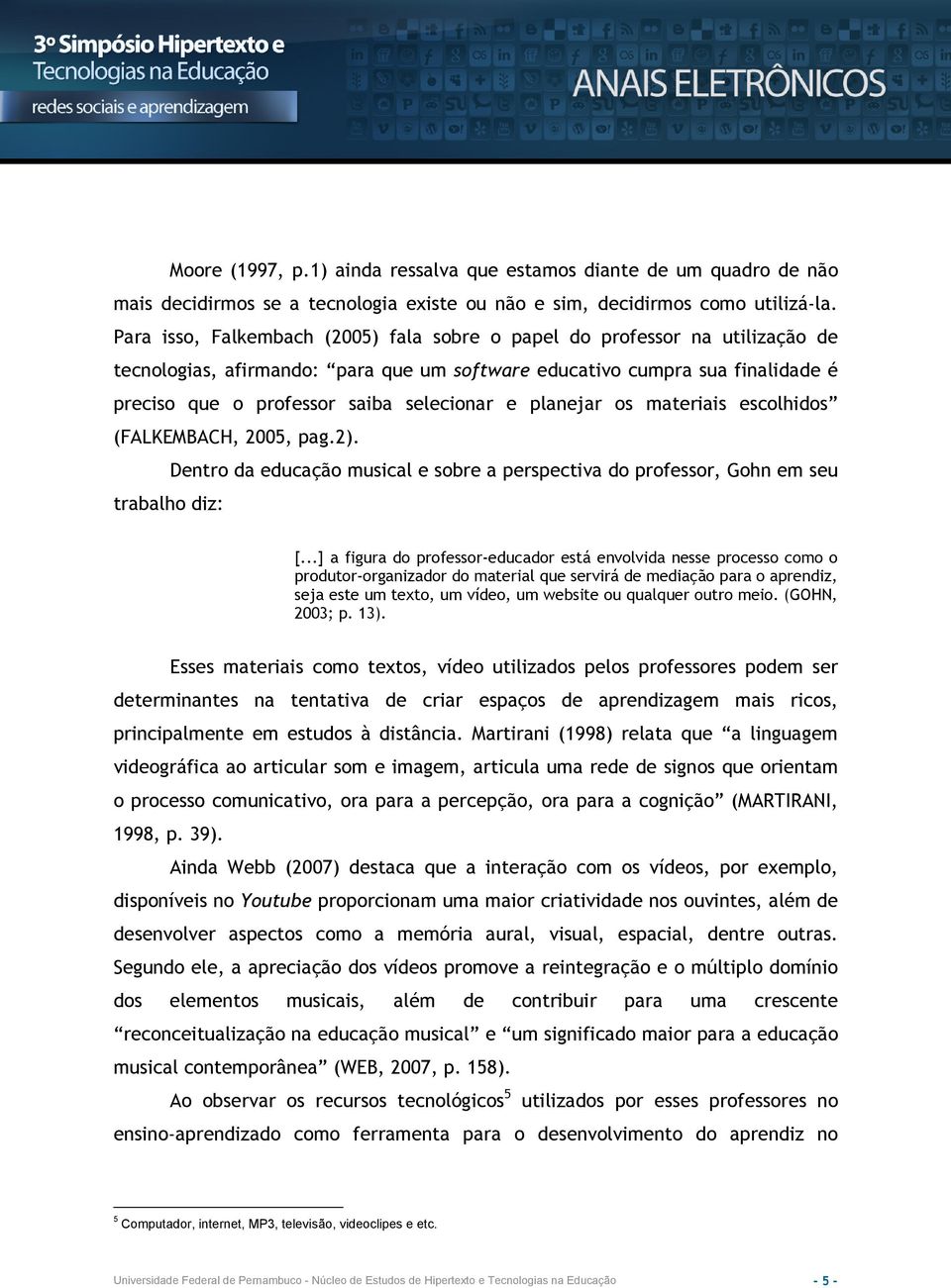 planejar os materiais escolhidos (FALKEMBACH, 2005, pag.2). Dentro da educação musical e sobre a perspectiva do professor, Gohn em seu trabalho diz: [.