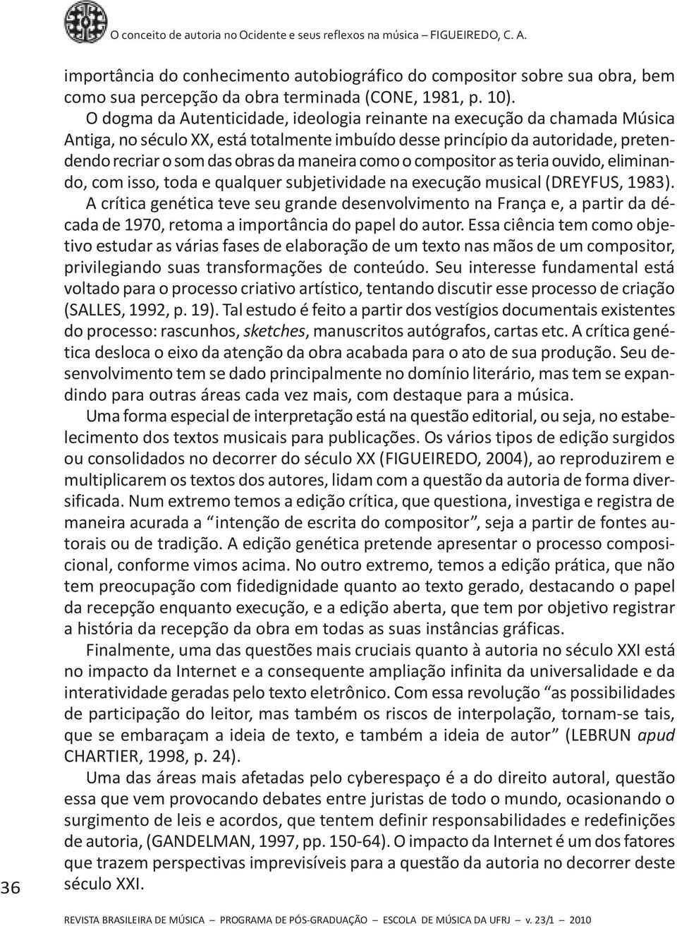 como o compositor as teria ouvido, eliminando, com isso, toda e qualquer subjetividade na execução musical (DREYFUS, 1983).