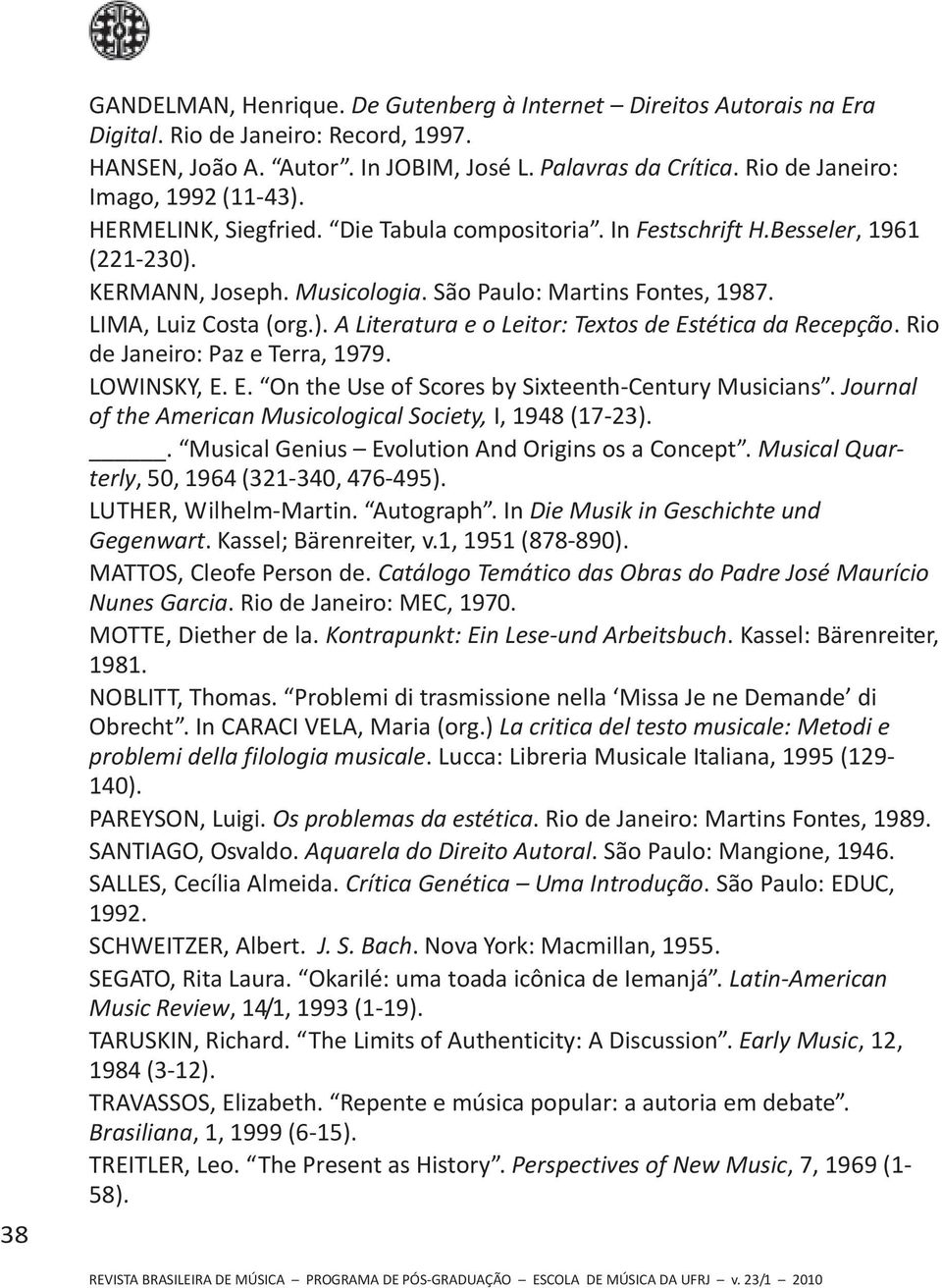 LIMA, Luiz Costa (org.). A Literatura e o Leitor: Textos de Estética da Recepção. Rio de Janeiro: Paz e Terra, 1979. LOWINSKY, E. E. On the Use of Scores by Sixteenth-Century Musicians.