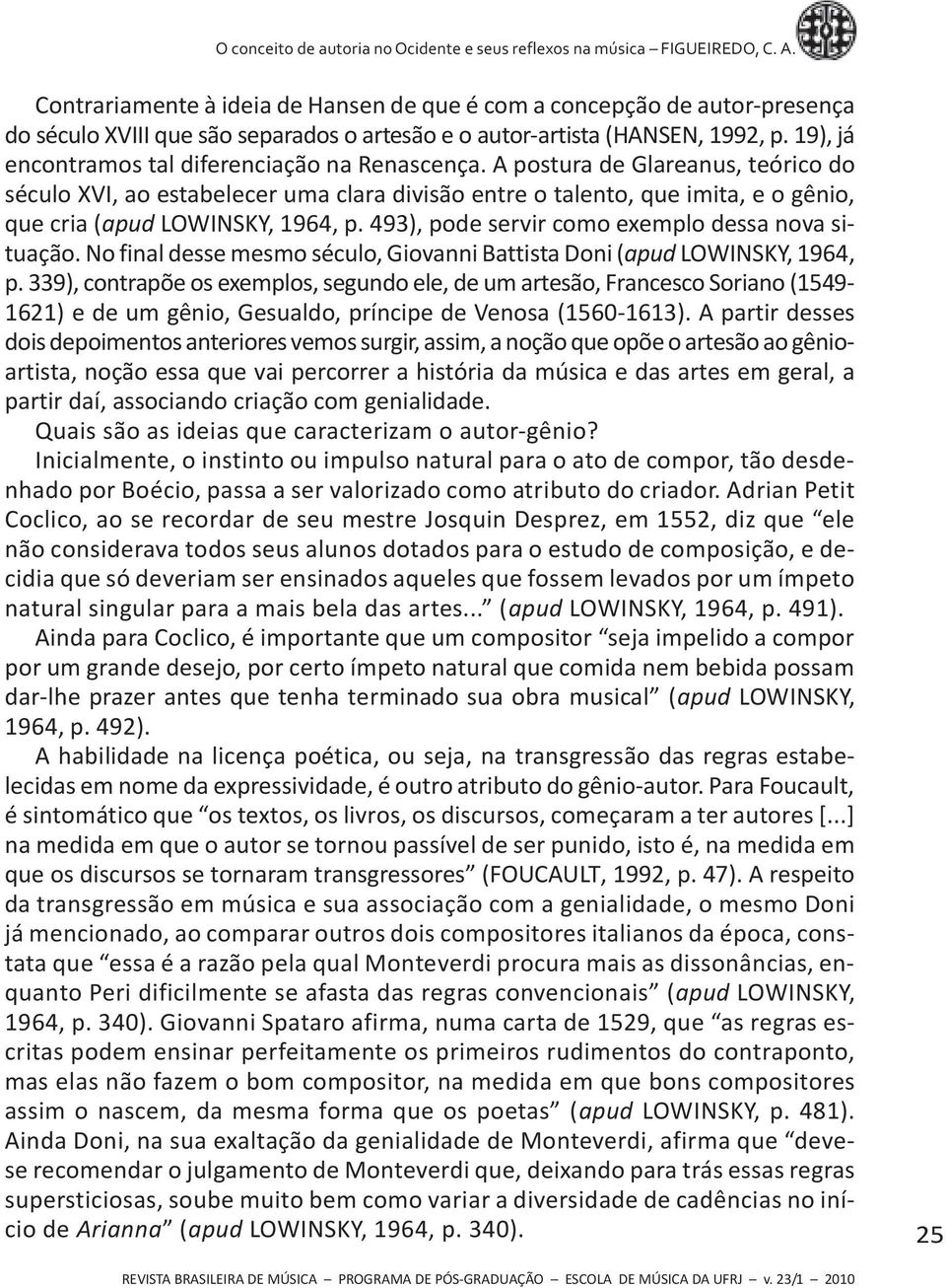 A postura de Glareanus, teórico do século XVI, ao estabelecer uma clara divisão entre o talento, que imita, e o gênio, que cria (apud LOWINSKY, 1964, p.