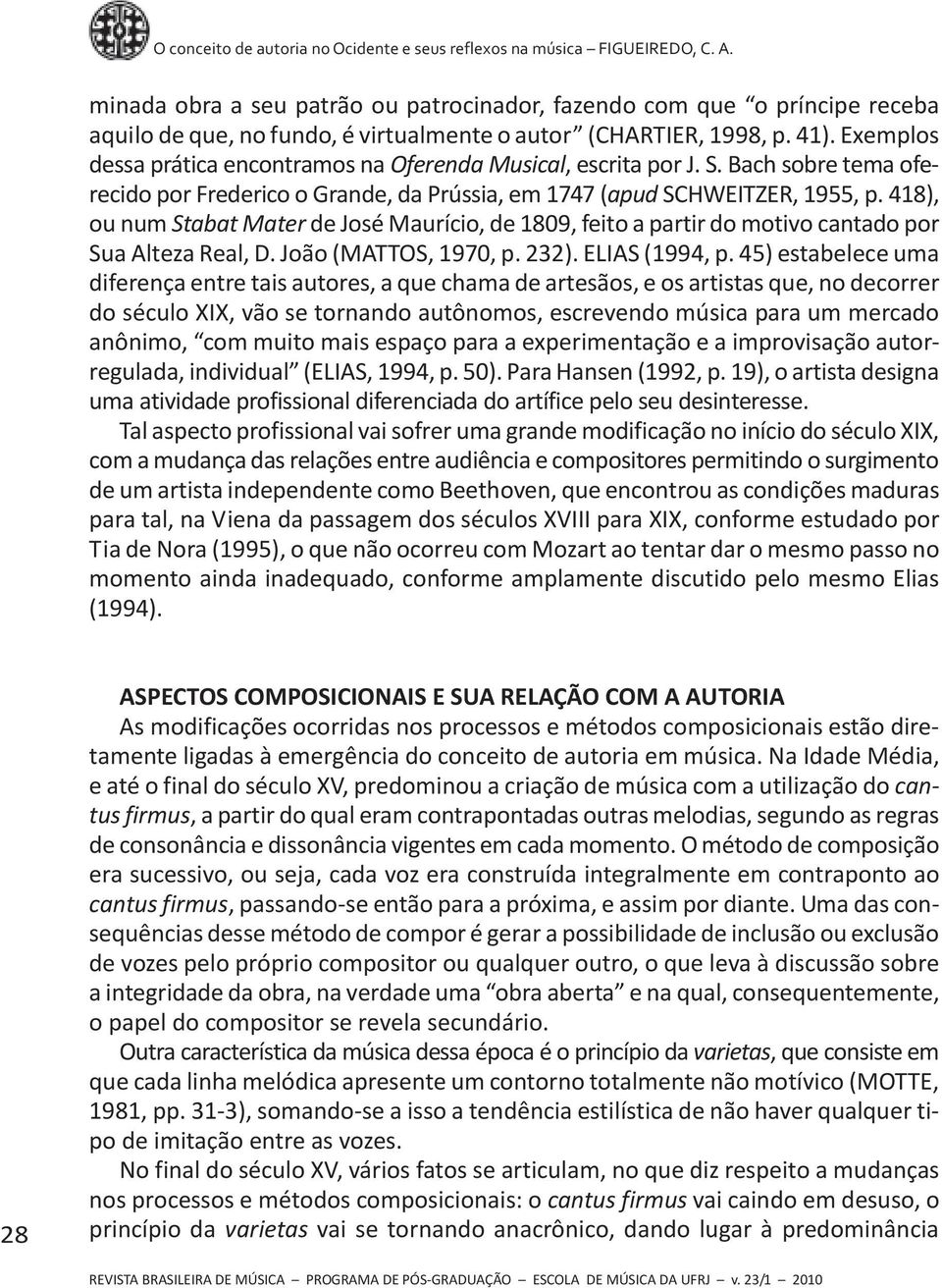 418), ou num Stabat Mater de José Maurício, de 1809, feito a partir do motivo cantado por Sua Alteza Real, D. João (MATTOS, 1970, p. 232). ELIAS (1994, p.