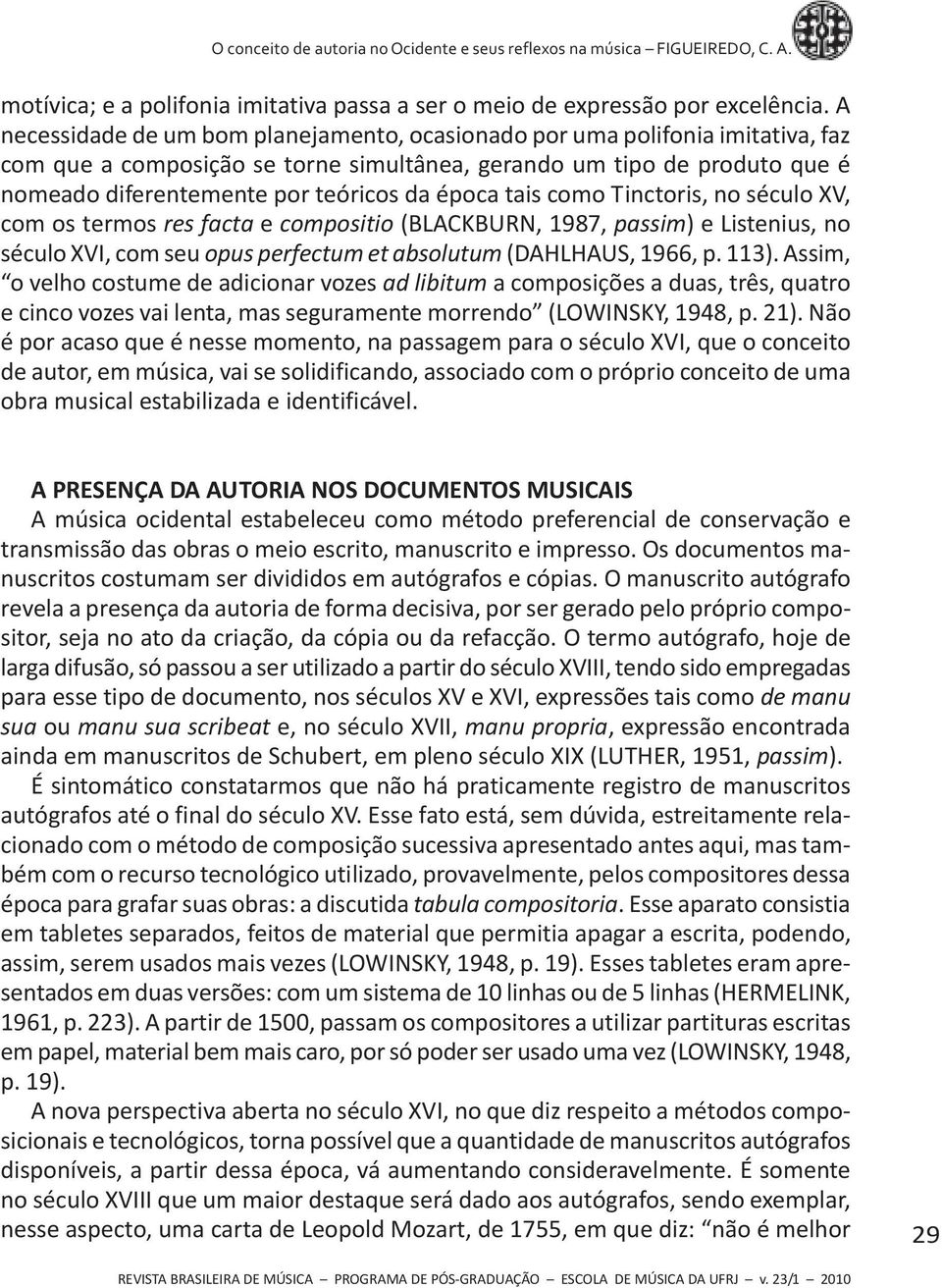 época tais como Tinctoris, no século XV, com os termos res facta e compositio (BLACKBURN, 1987, passim) e Listenius, no século XVI, com seu opus perfectum et absolutum (DAHLHAUS, 1966, p. 113).