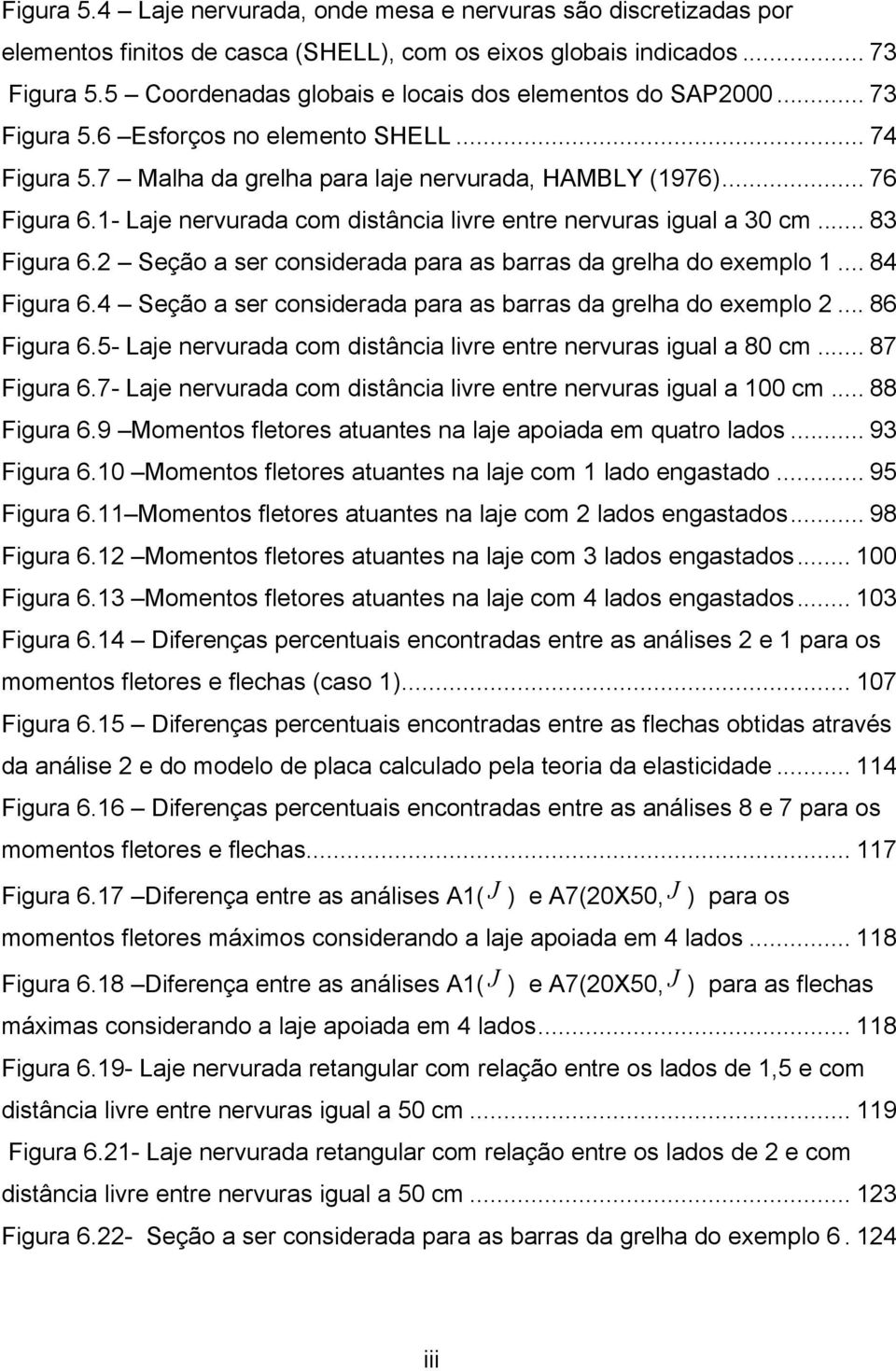 1- Laje nervurada com distância livre entre nervuras igual a 30 cm... 83 Figura 6. Seção a ser considerada para as barras da grelha do exemplo 1... 84 Figura 6.