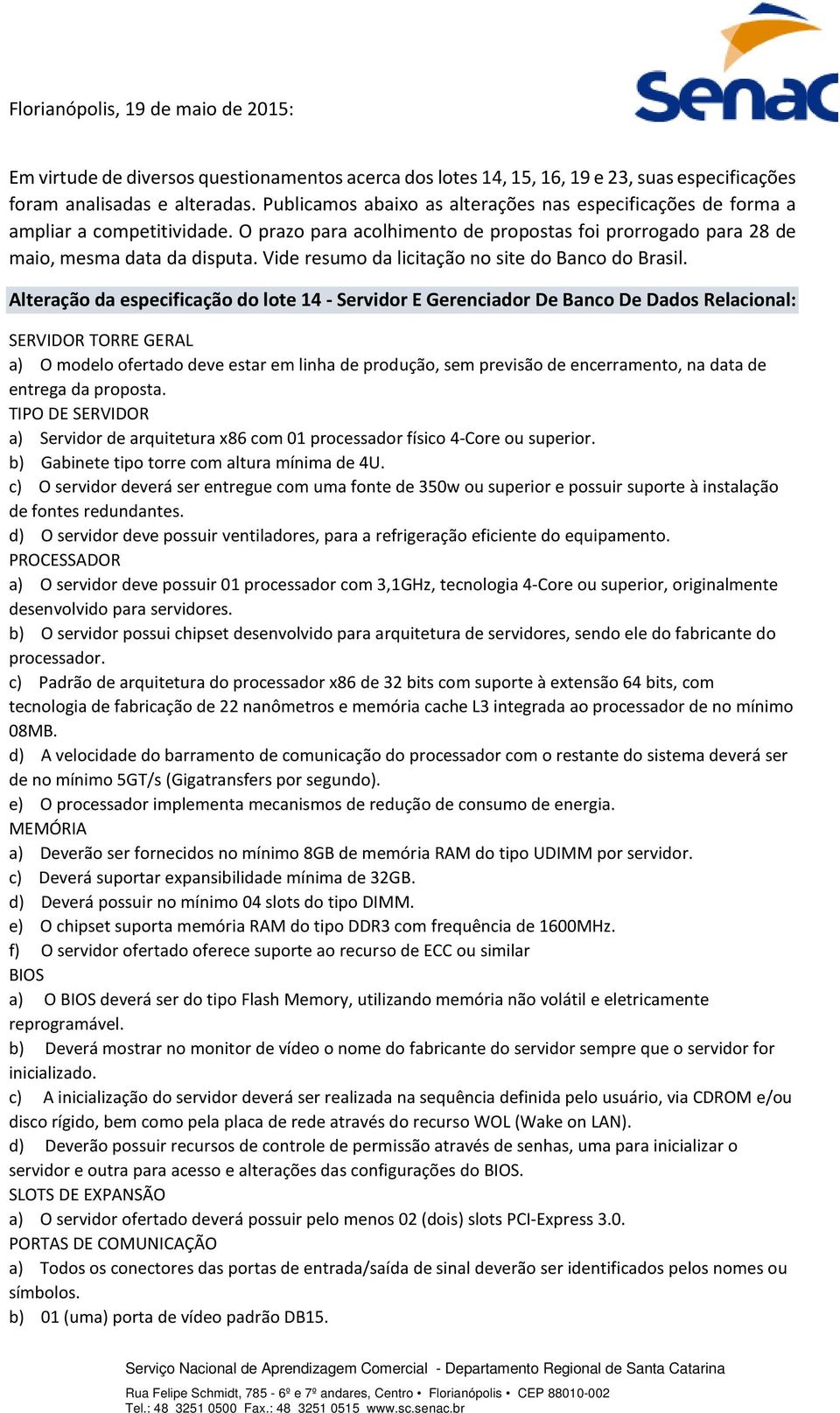 Vide resumo da licitação no site do Banco do Brasil.