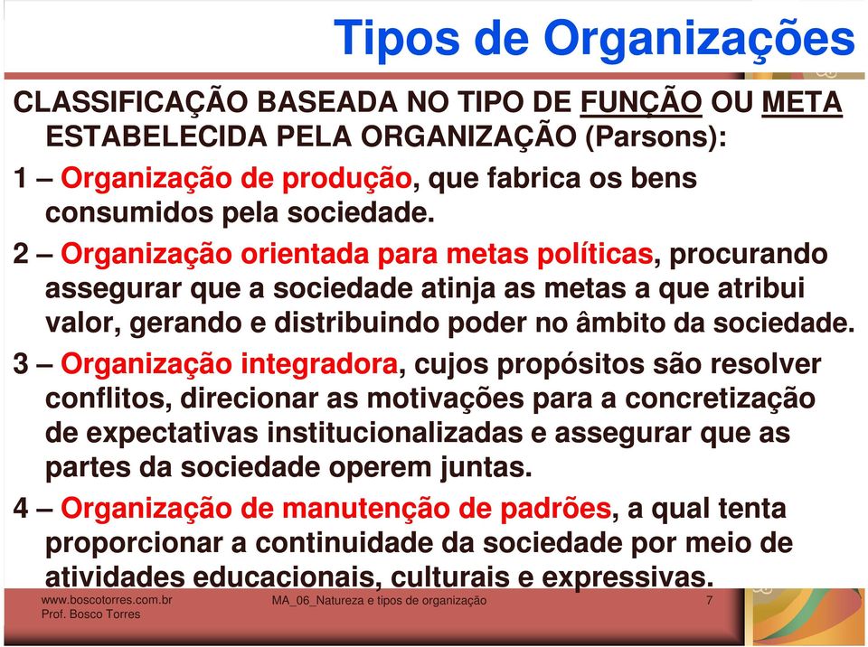 3 Organização integradora, cujos propósitos são resolver conflitos, direcionar as motivações para a concretização de expectativas institucionalizadas e assegurar que as partes da sociedade