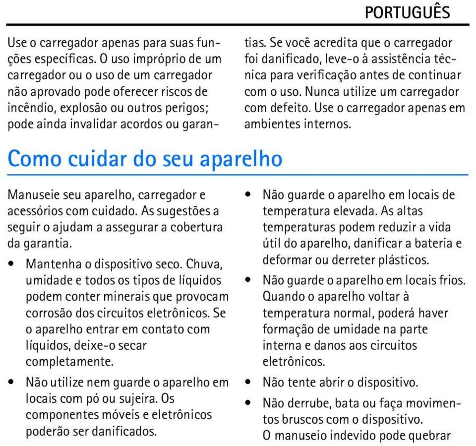 Não utilize nem guarde o aparelho em locais com pó ou sujeira. Os componentes móveis e eletrônicos poderão ser danificados. Use o carregador apenas para suas funções específicas.