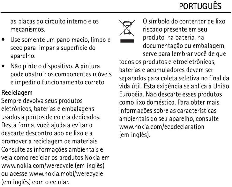 Desta forma, você ajuda a evitar o descarte descontrolado de lixo e a promover a reciclagem de materiais. Consulte as informações ambientais e veja como reciclar os produtos Nokia em www.nokia.