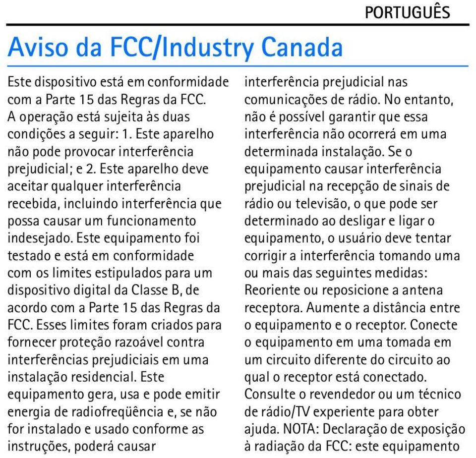 Este equipamento foi testado e está em conformidade com os limites estipulados para um dispositivo digital da Classe B, de acordo com a Parte 15 das Regras da FCC.