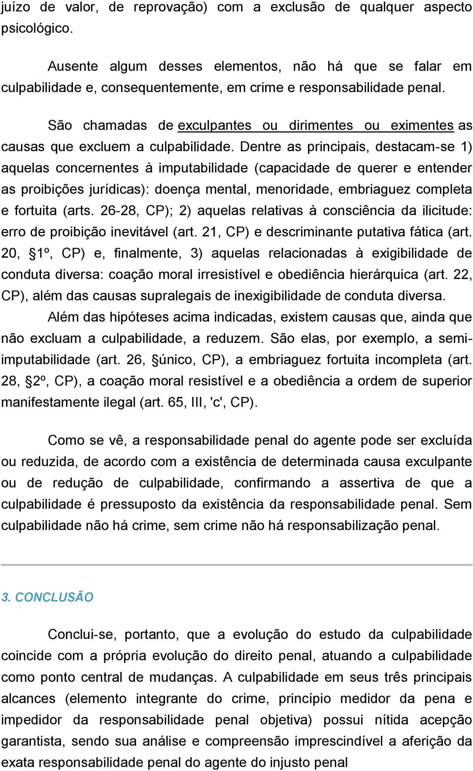 São chamadas de exculpantes ou dirimentes ou eximentes as causas que excluem a culpabilidade.