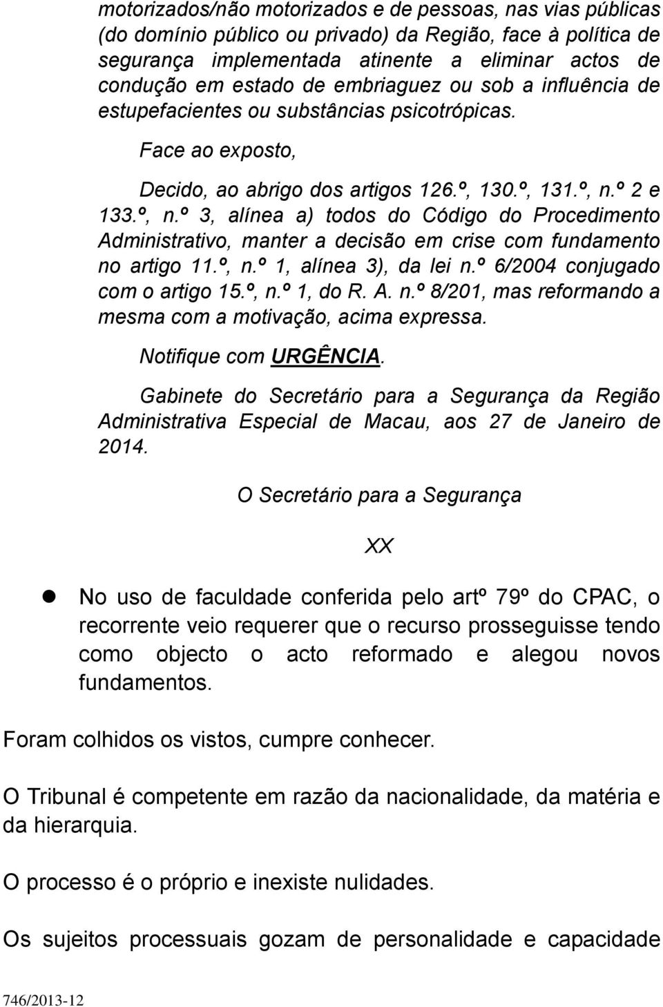 º 2 e 133.º, n.º 3, alínea a) todos do Código do Procedimento Administrativo, manter a decisão em crise com fundamento no artigo 11.º, n.º 1, alínea 3), da lei n.º 6/2004 conjugado com o artigo 15.