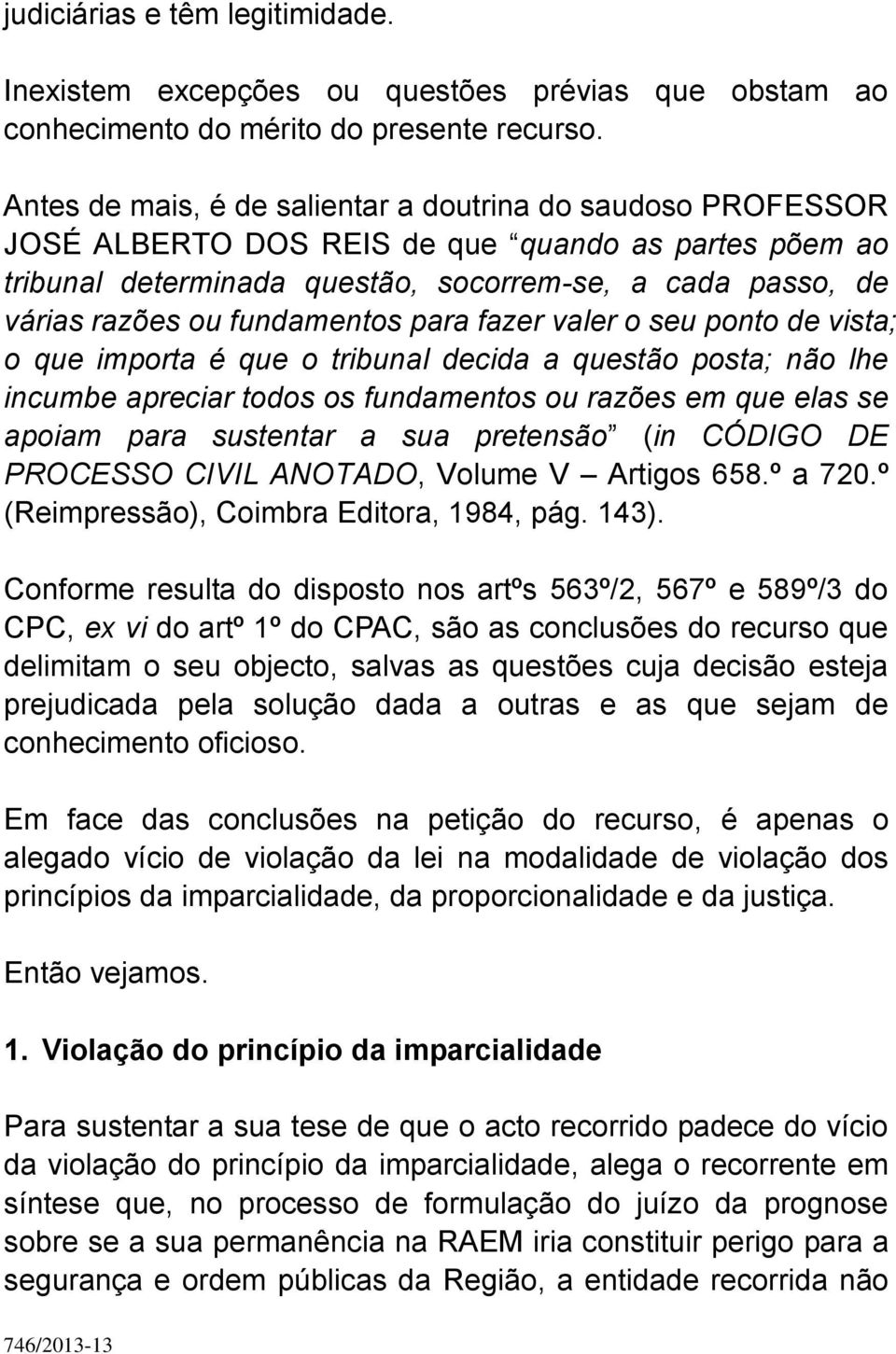 fundamentos para fazer valer o seu ponto de vista; o que importa é que o tribunal decida a questão posta; não lhe incumbe apreciar todos os fundamentos ou razões em que elas se apoiam para sustentar