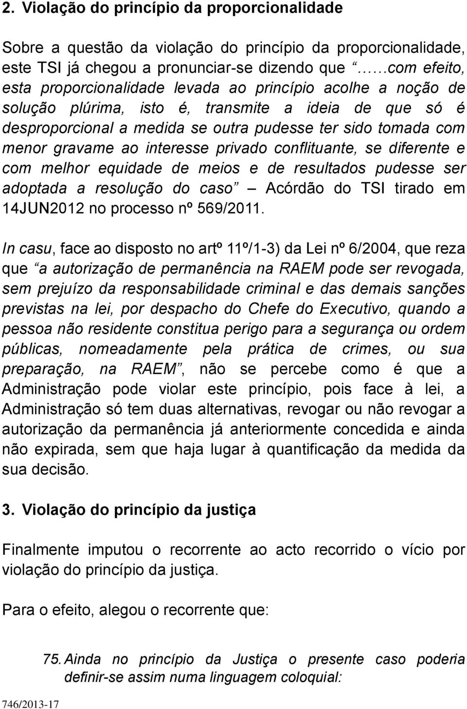 diferente e com melhor equidade de meios e de resultados pudesse ser adoptada a resolução do caso Acórdão do TSI tirado em 14JUN2012 no processo nº 569/2011.