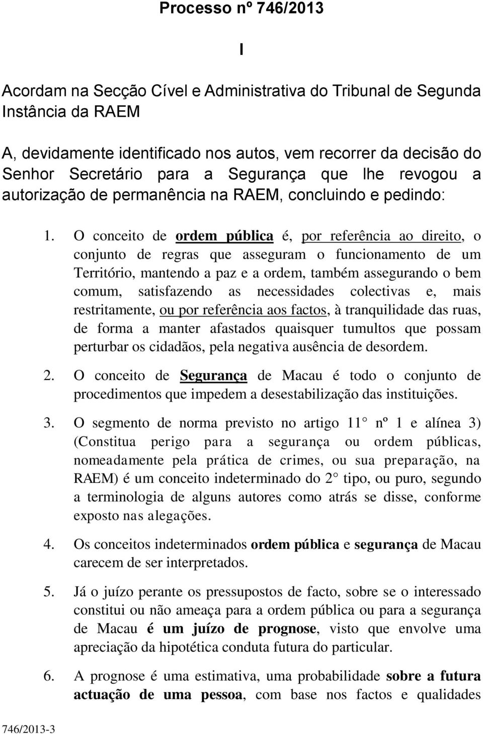 O conceito de ordem pública é, por referência ao direito, o conjunto de regras que asseguram o funcionamento de um Território, mantendo a paz e a ordem, também assegurando o bem comum, satisfazendo