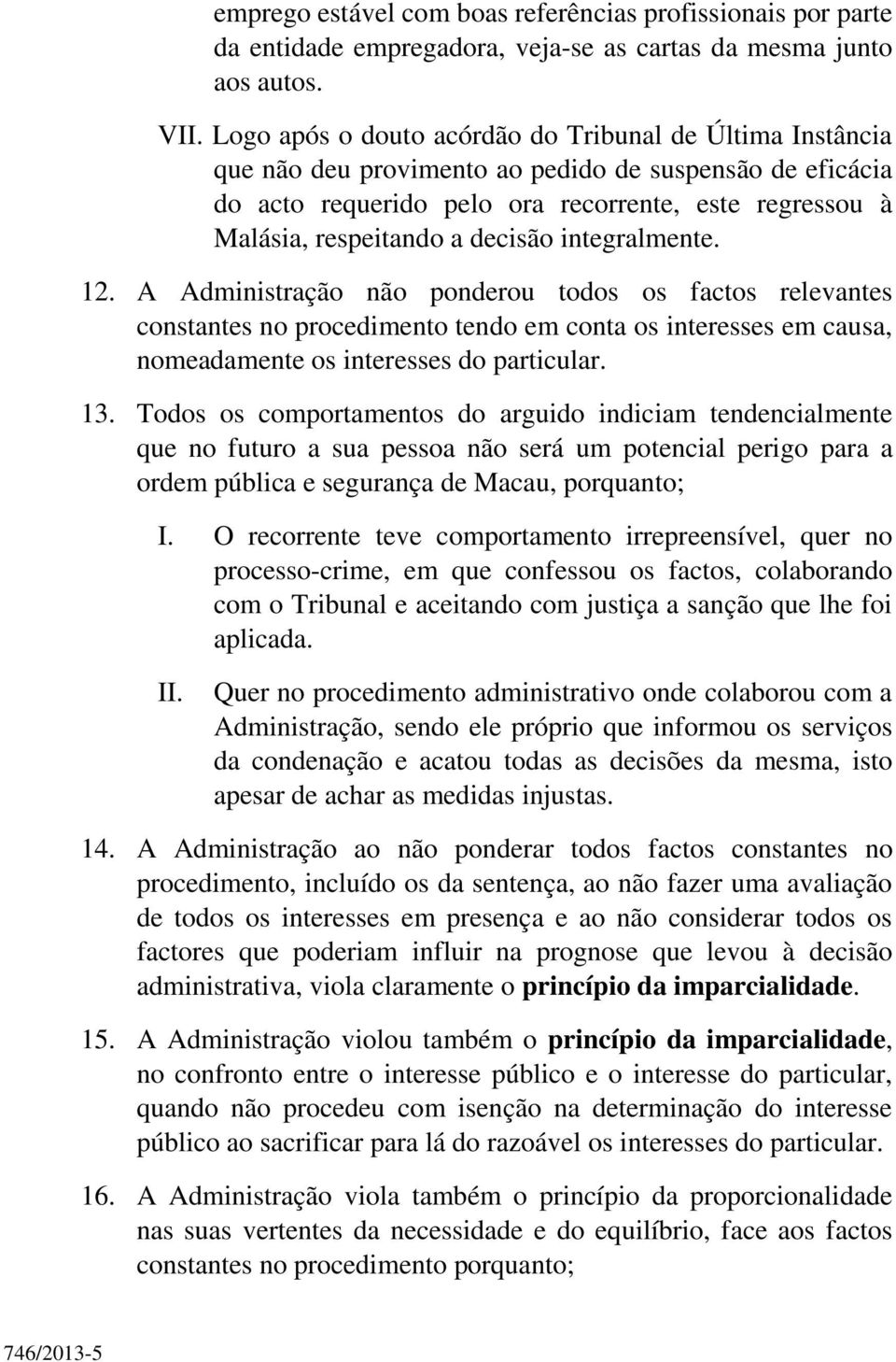 decisão integralmente. 12. A Administração não ponderou todos os factos relevantes constantes no procedimento tendo em conta os interesses em causa, nomeadamente os interesses do particular. 13.