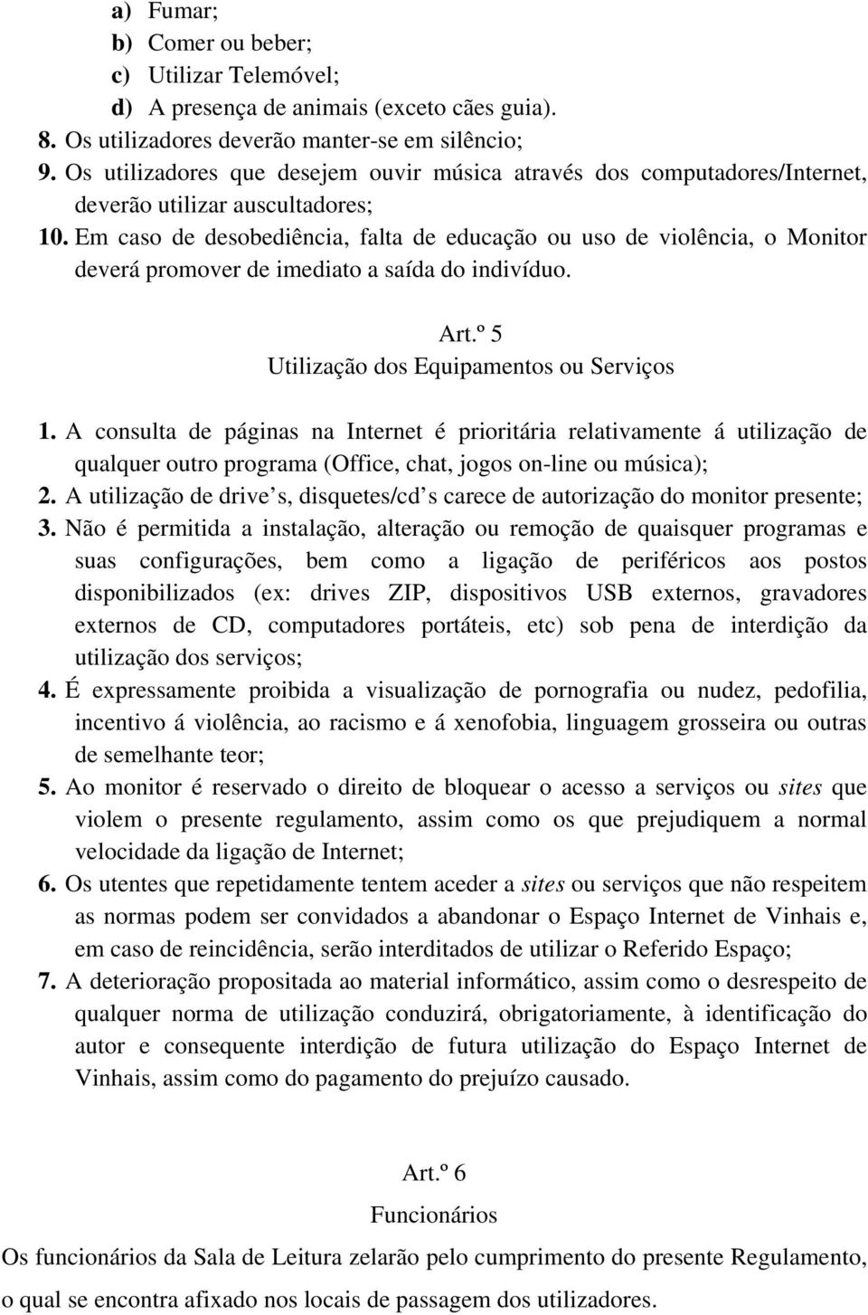 Em caso de desobediência, falta de educação ou uso de violência, o Monitor deverá promover de imediato a saída do indivíduo. Art.º 5 Utilização dos Equipamentos ou Serviços 1.