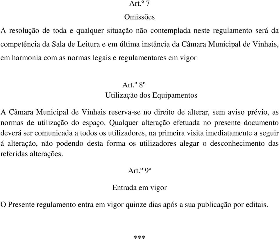 º 8º Utilização dos Equipamentos A Câmara Municipal de Vinhais reserva-se no direito de alterar, sem aviso prévio, as normas de utilização do espaço.