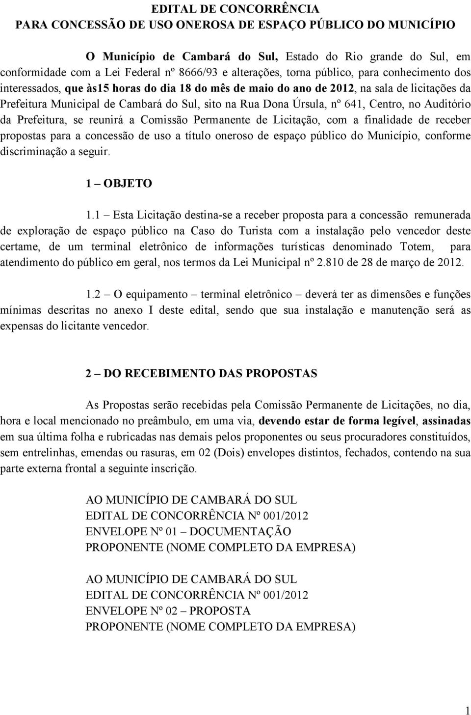 Dona Úrsula, nº 641, Centro, no Auditório da Prefeitura, se reunirá a Comissão Permanente de Licitação, com a finalidade de receber propostas para a concessão de uso a título oneroso de espaço