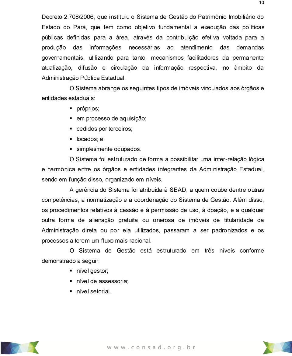 contribuição efetiva voltada para a produção das informações necessárias ao atendimento das demandas governamentais, utilizando para tanto, mecanismos facilitadores da permanente atualização, difusão