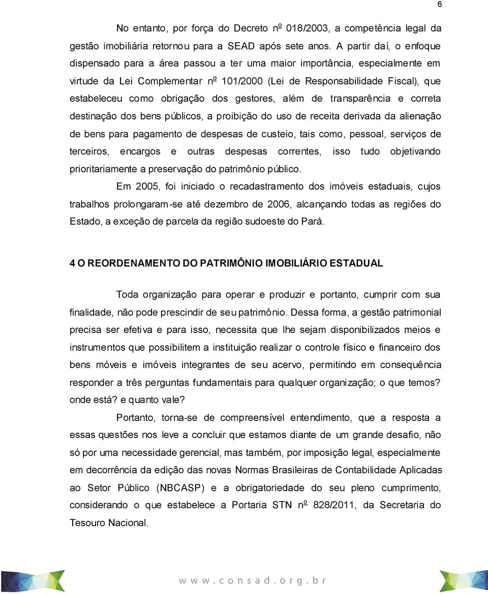 obrigação dos gestores, além de transparência e correta destinação dos bens públicos, a proibição do uso de receita derivada da alienação de bens para pagamento de despesas de custeio, tais como,