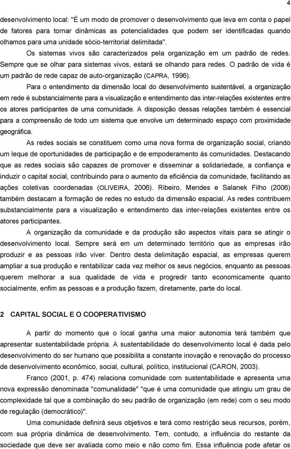 O padrão de vida é um padrão de rede capaz de auto-organização (CAPRA, 1996).