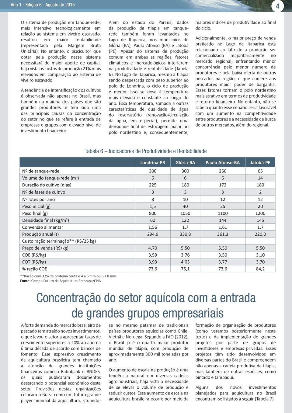 A tendência de intensificação dos cultivos é observada não apenas no Brasil, mas também na maioria dos países que são grandes produtores, e tem sido uma das principais causas da concentração do setor