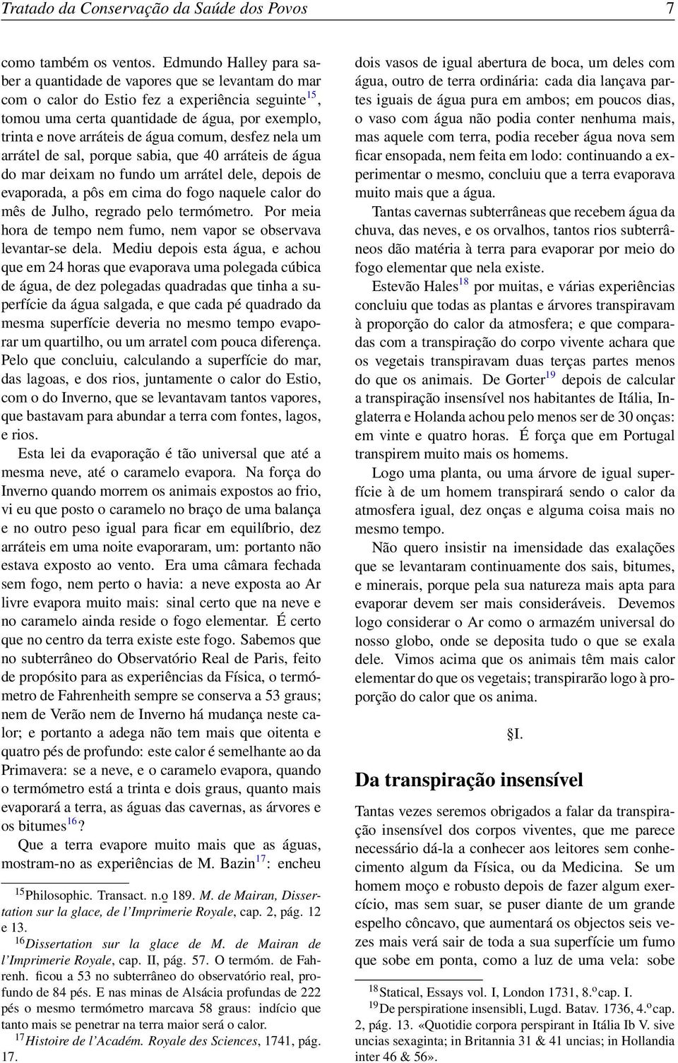 água comum, desfez nela um arrátel de sal, porque sabia, que 40 arráteis de água do mar deixam no fundo um arrátel dele, depois de evaporada, a pôs em cima do fogo naquele calor do mês de Julho,