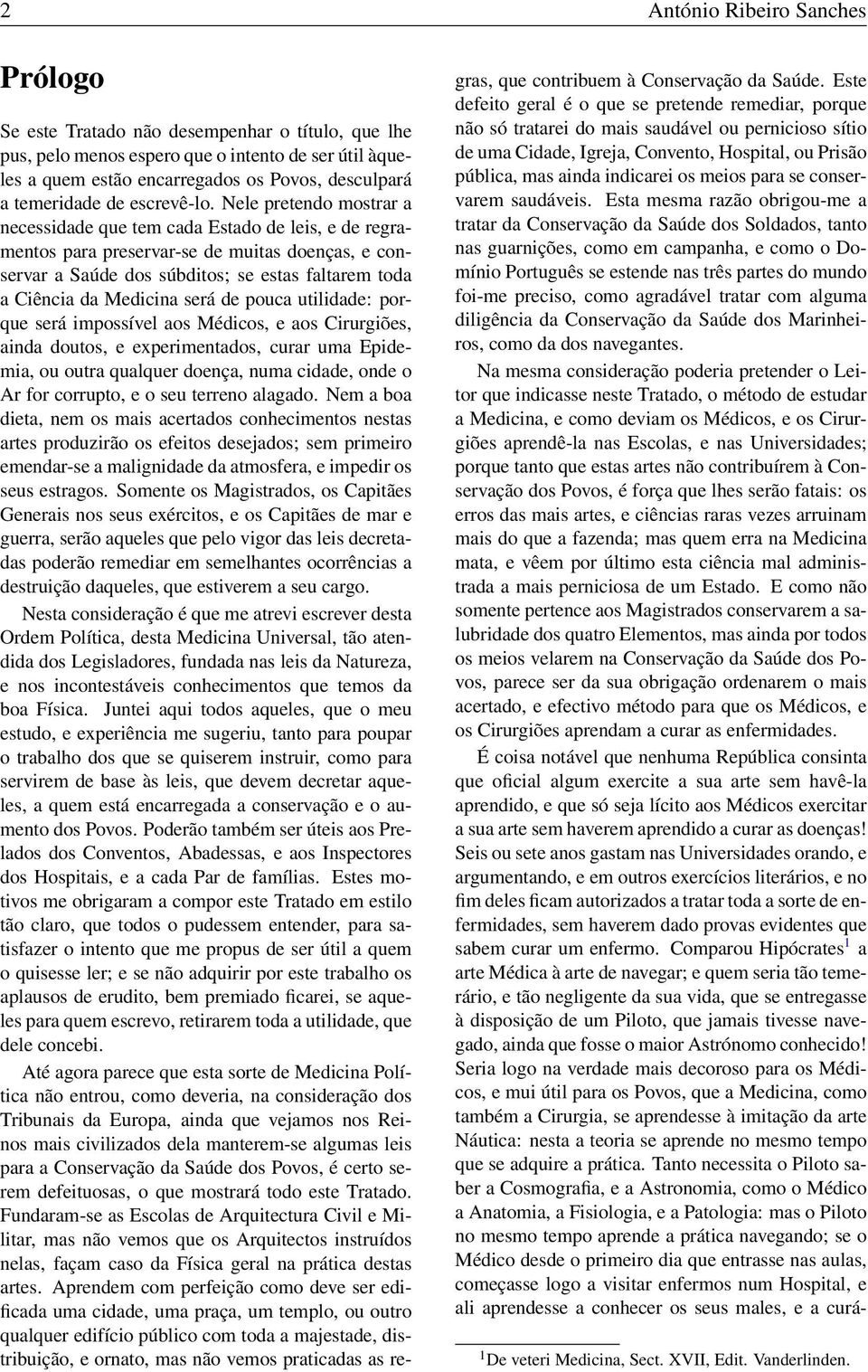 Nele pretendo mostrar a necessidade que tem cada Estado de leis, e de regramentos para preservar-se de muitas doenças, e conservar a Saúde dos súbditos; se estas faltarem toda a Ciência da Medicina