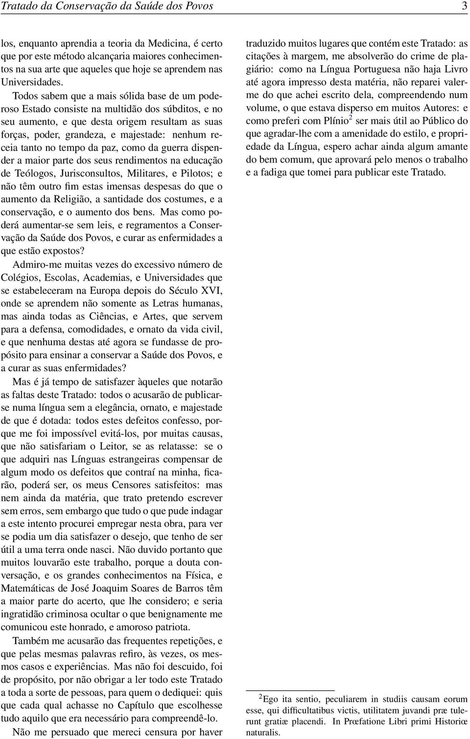 Todos sabem que a mais sólida base de um poderoso Estado consiste na multidão dos súbditos, e no seu aumento, e que desta origem resultam as suas forças, poder, grandeza, e majestade: nenhum receia