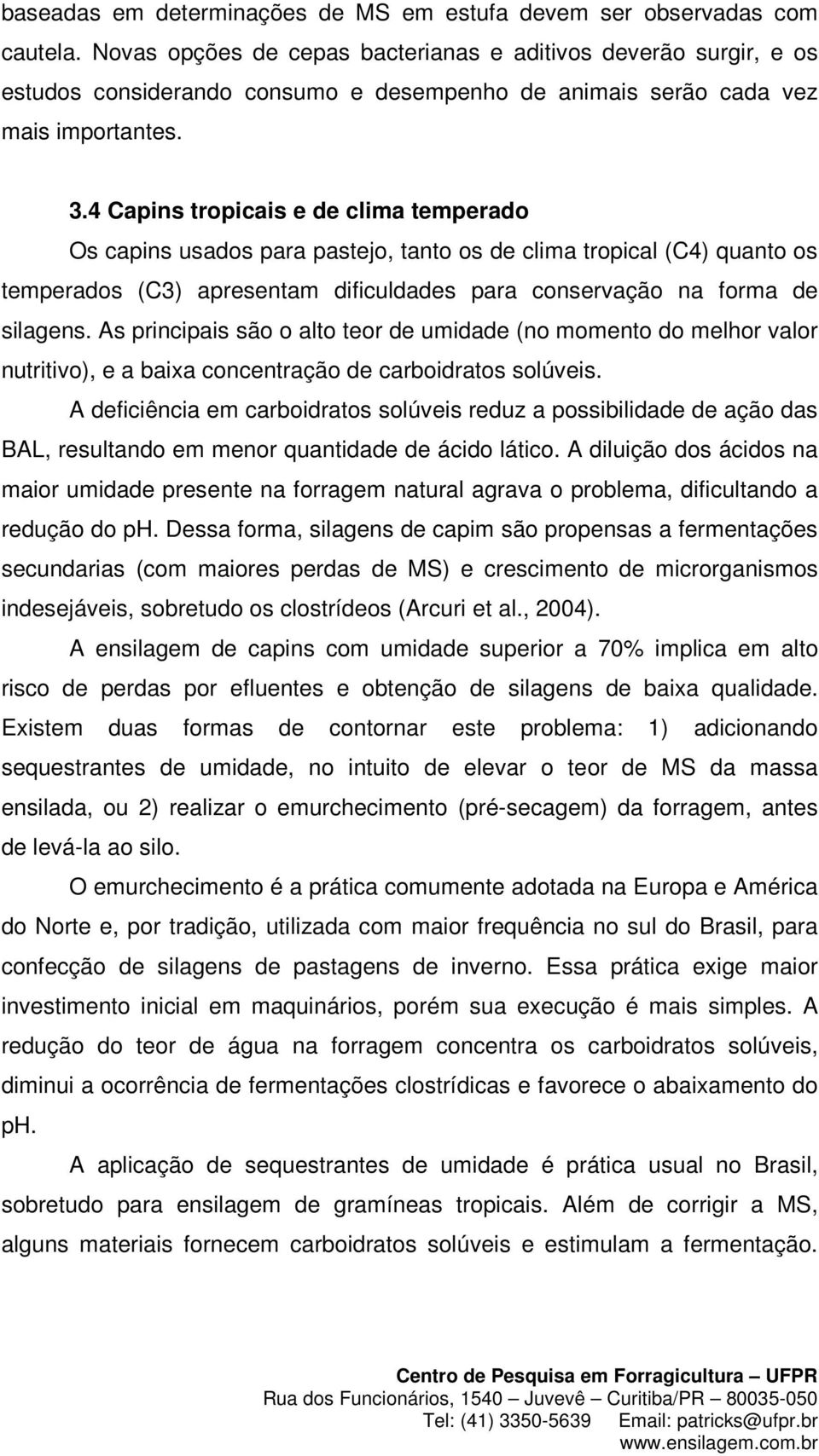 4 Capins tropicais e de clima temperado Os capins usados para pastejo, tanto os de clima tropical (C4) quanto os temperados (C3) apresentam dificuldades para conservação na forma de silagens.