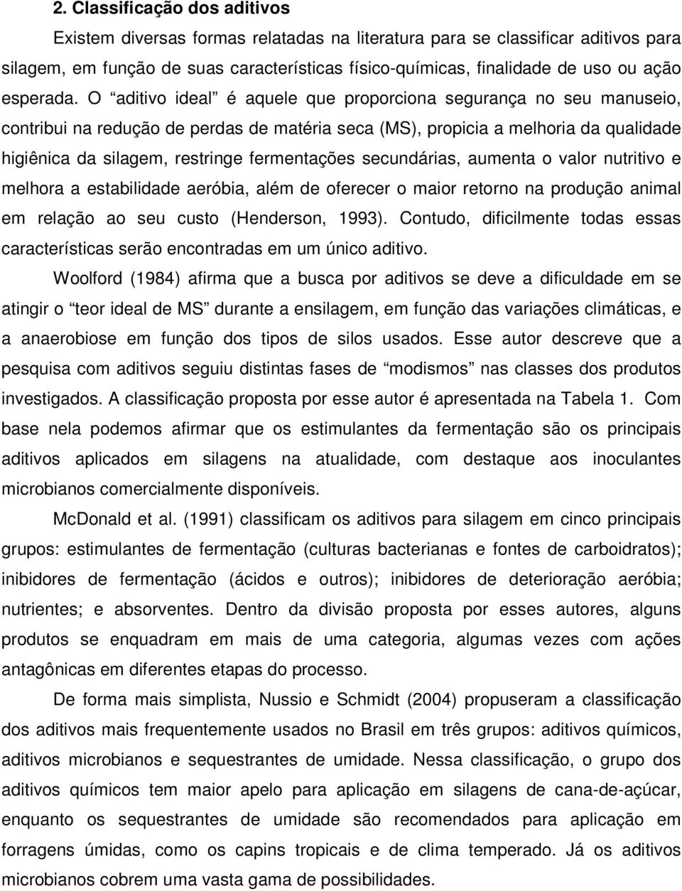 O aditivo ideal é aquele que proporciona segurança no seu manuseio, contribui na redução de perdas de matéria seca (MS), propicia a melhoria da qualidade higiênica da silagem, restringe fermentações