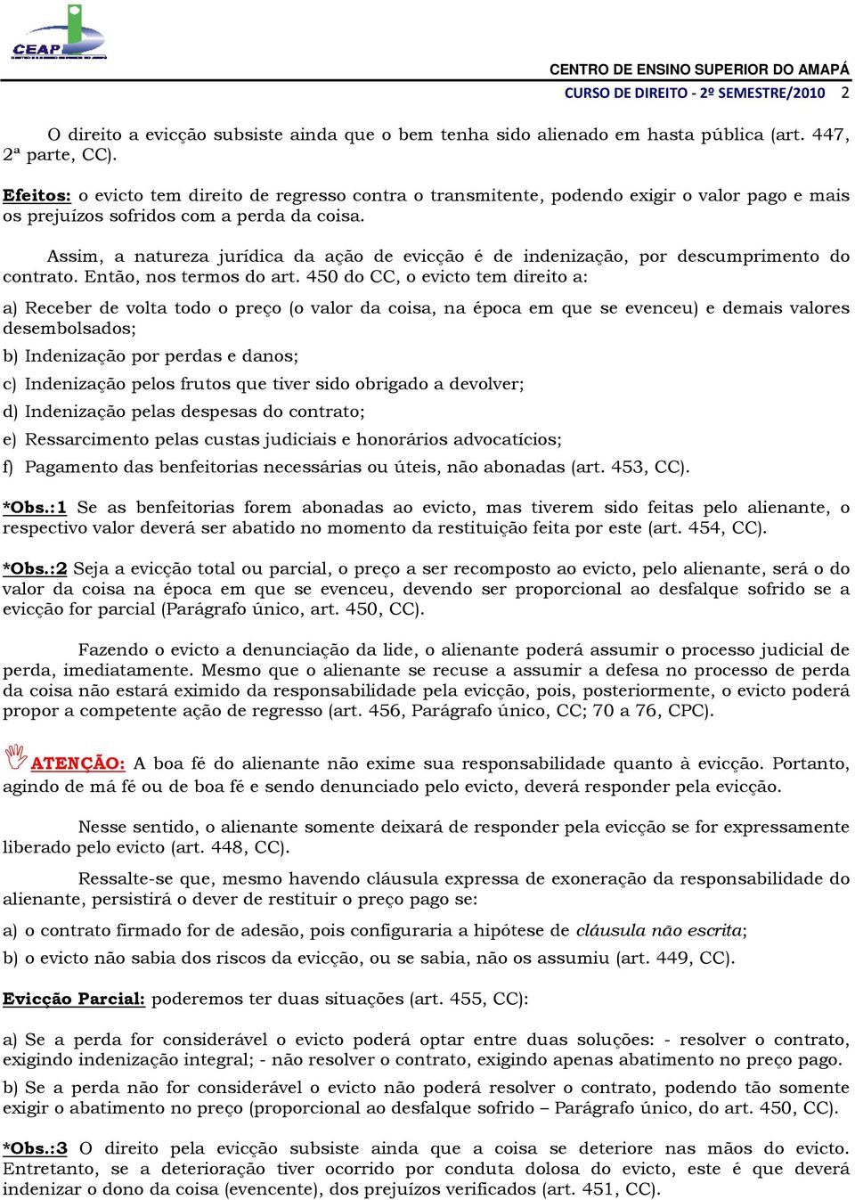 Assim, a natureza jurídica da ação de evicção é de indenização, por descumprimento do contrato. Então, nos termos do art.