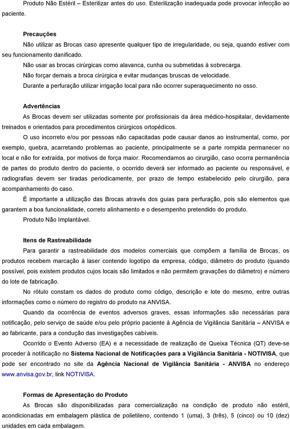 Não usar as brocas cirúrgicas como alavanca, cunha ou submetidas à sobrecarga. Não forçar demais a broca cirúrgica e evitar mudanças bruscas de velocidade.