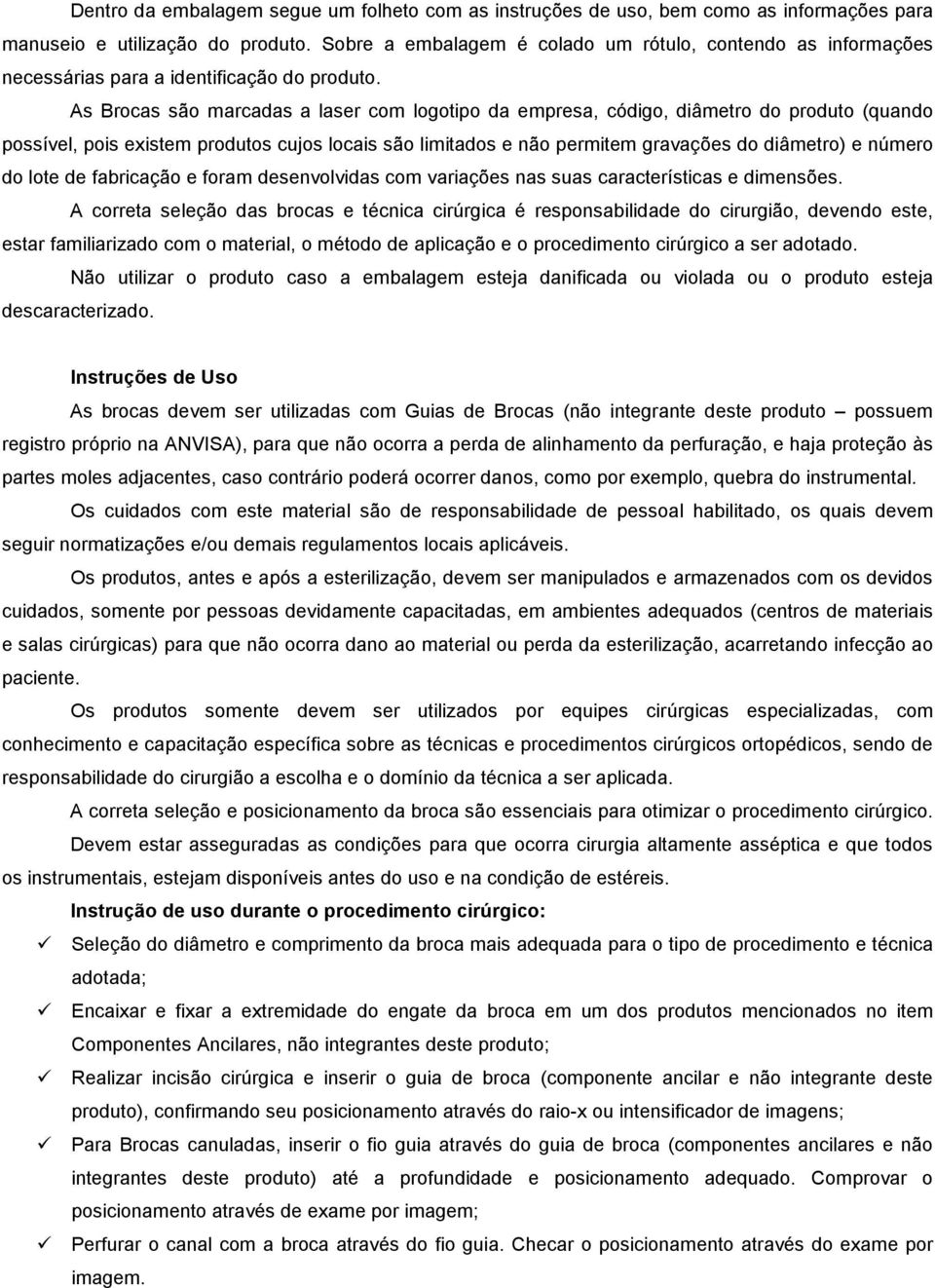 As Brocas são marcadas a laser com logotipo da empresa, código, diâmetro do produto (quando possível, pois existem produtos cujos locais são limitados e não permitem gravações do diâmetro) e número