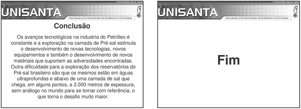 Outra dificuldade para a exploração dos reservatórios do Pré-sal brasileiro são que os mesmos estão em águas ultraprofundas e abaixo de uma