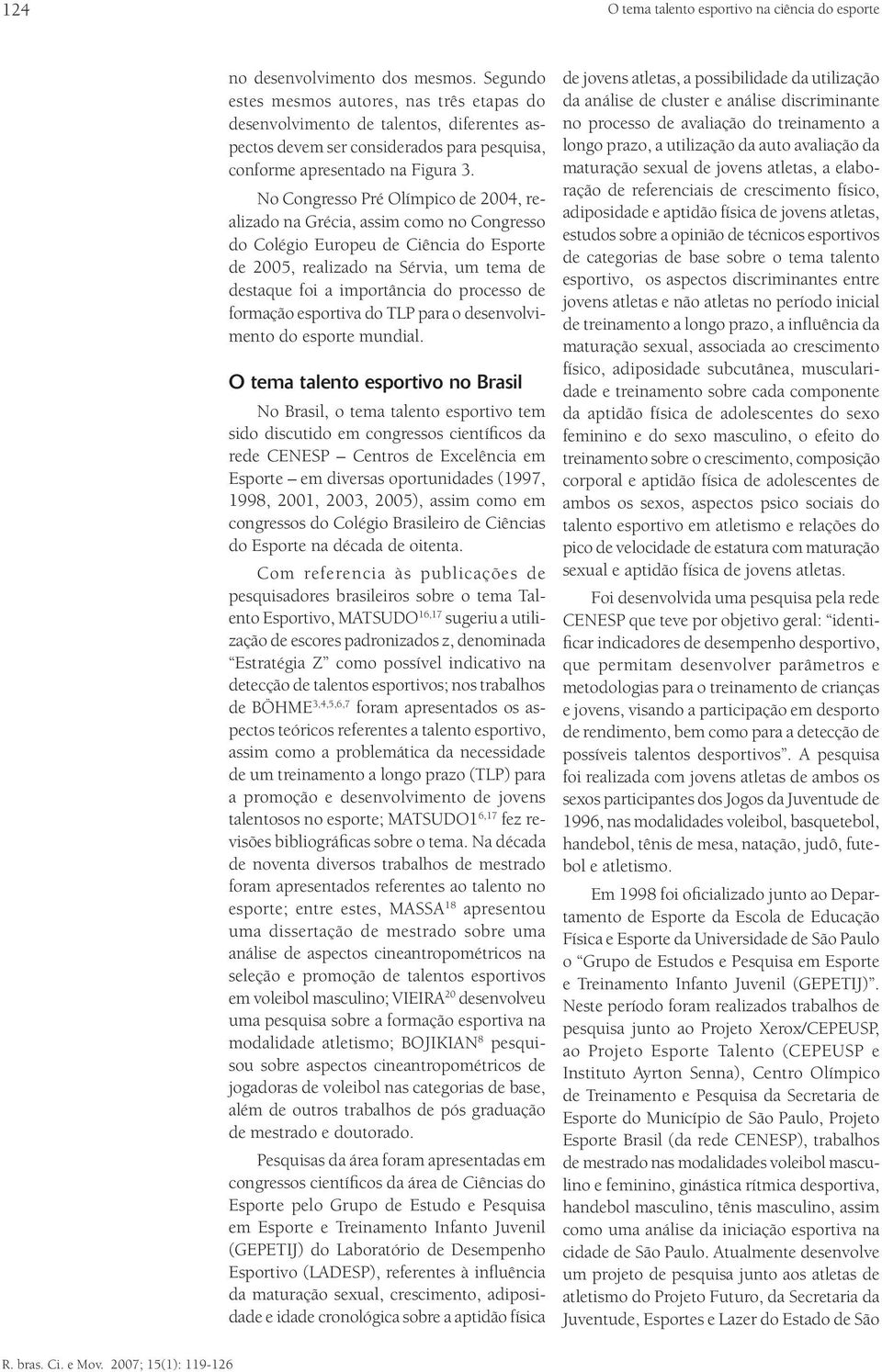 No Congresso Pré Olímpico de 2004, realizado na Grécia, assim como no Congresso do Colégio Europeu de Ciência do Esporte de 2005, realizado na Sérvia, um tema de destaque foi a importância do