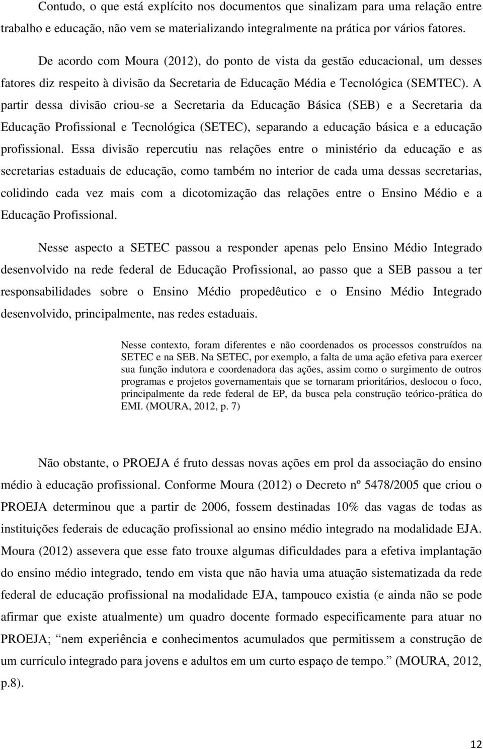 A partir dessa divisão criou-se a Secretaria da Educação Básica (SEB) e a Secretaria da Educação Profissional e Tecnológica (SETEC), separando a educação básica e a educação profissional.